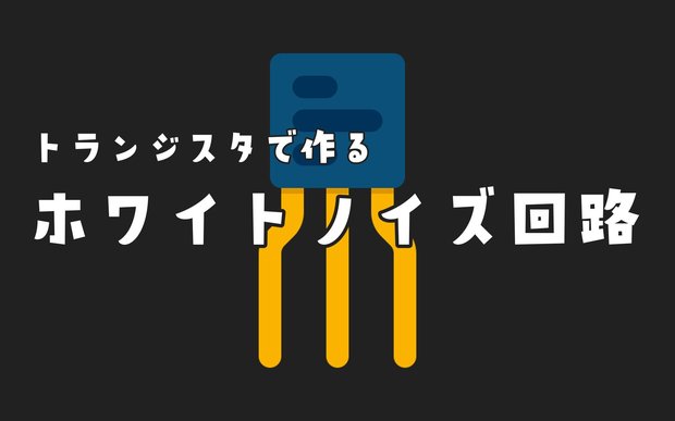 ホワイトノイズ回路｜トランジスタ、オペアンプ、ツェナーダイオードで作る3つの方法