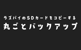 Raspberry PiのSDカードを丸ごとコピーしてバックアップする方法、やり方